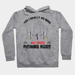 Funny Yes I Really Do Need All These Fishing Rods Lovers Hoodie